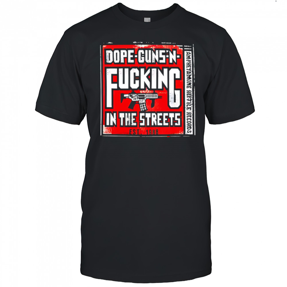Dope-guns-n-fucking In The Streets Amphetamine Reptile Records shirt