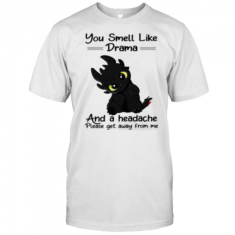 Dragon you smell like drama and a headache please get away from me shirt