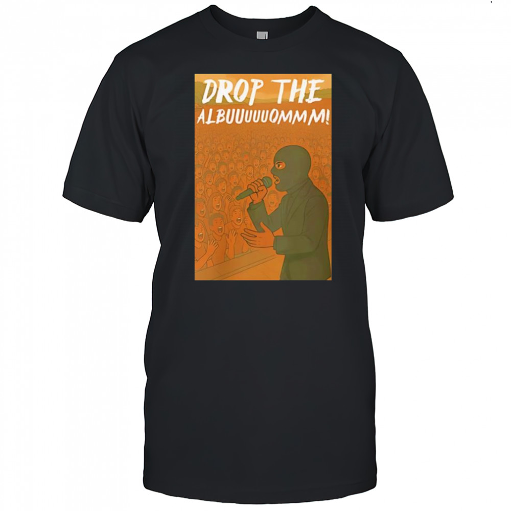 Drop The Albuuuuuommm shirt