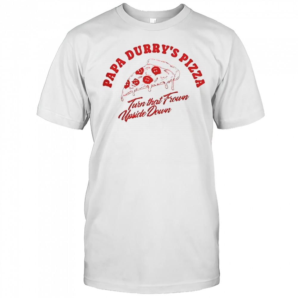 Durry Papa Durry’s Pizza Turn That From Upside Down T-Shirt