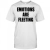 Emotions Are Fleeting T-shirt