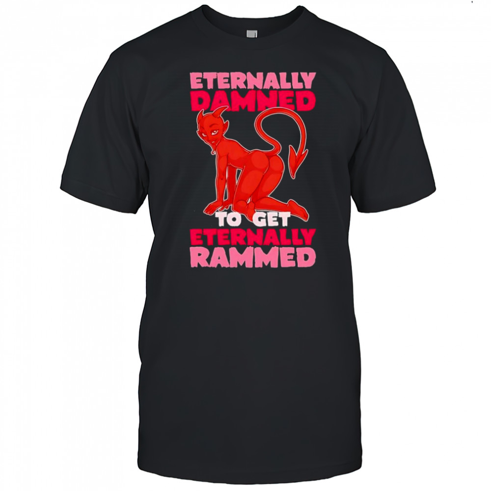 Eternally Damned to get eternally rammed shirt