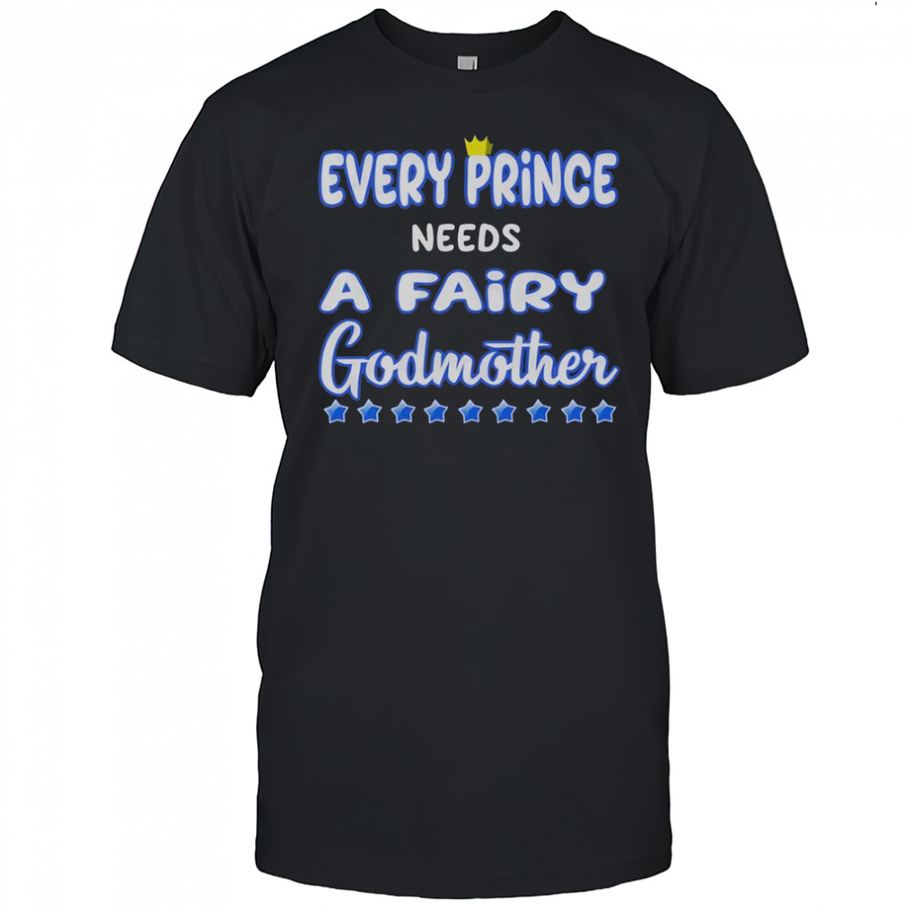 Every Prince Needs A Fairy Godmother T-Shirt