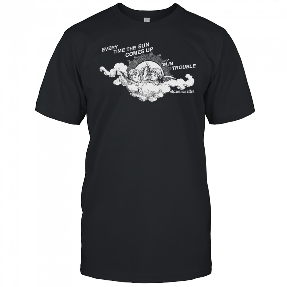 Every Time The Sun Comes Up I’m In Trouble Sharon Van Etten Angel T-shirt