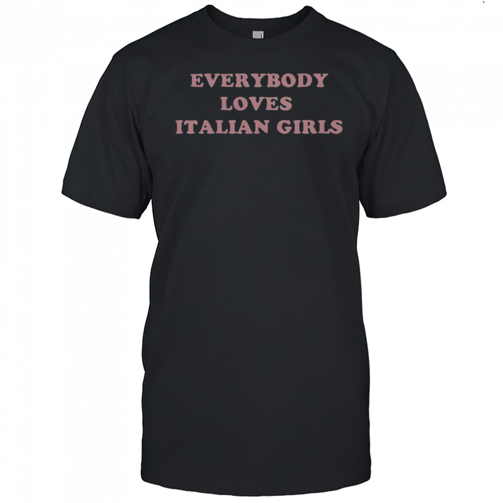 Everybody Loves Italian Girls T-Shirt