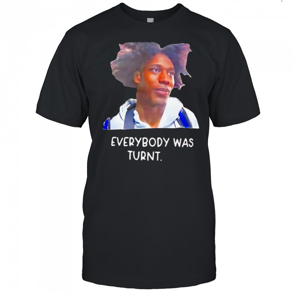 Everybody was turnt shirt