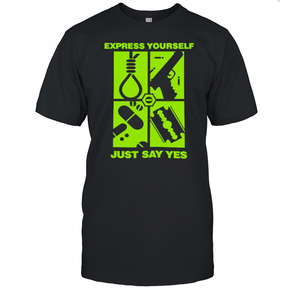 Express Yourself Just Say Yes shirt