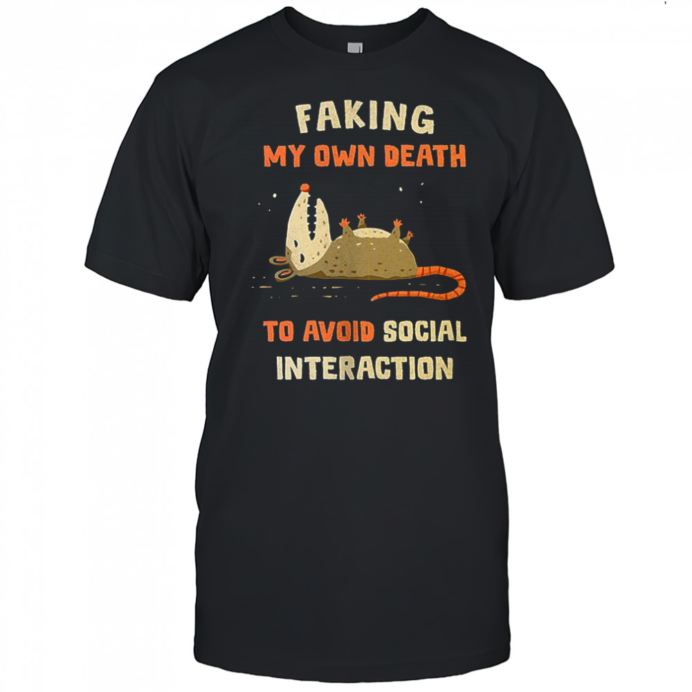 Faking my own death to avoid social interaction shirt