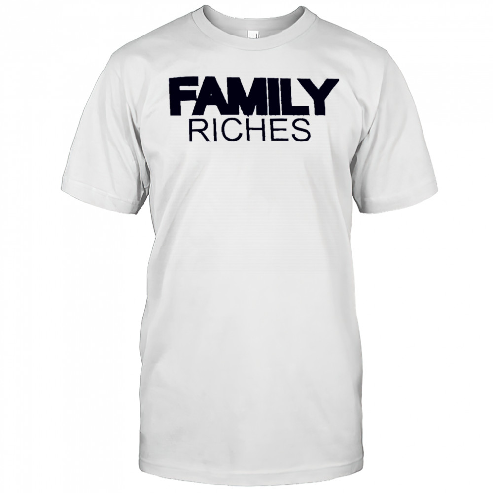 Family Riches shirt