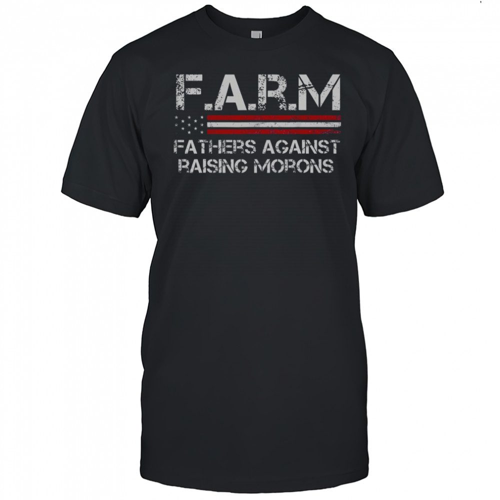 F.A.R.M Fathers Against Raising Morons T-Shirt