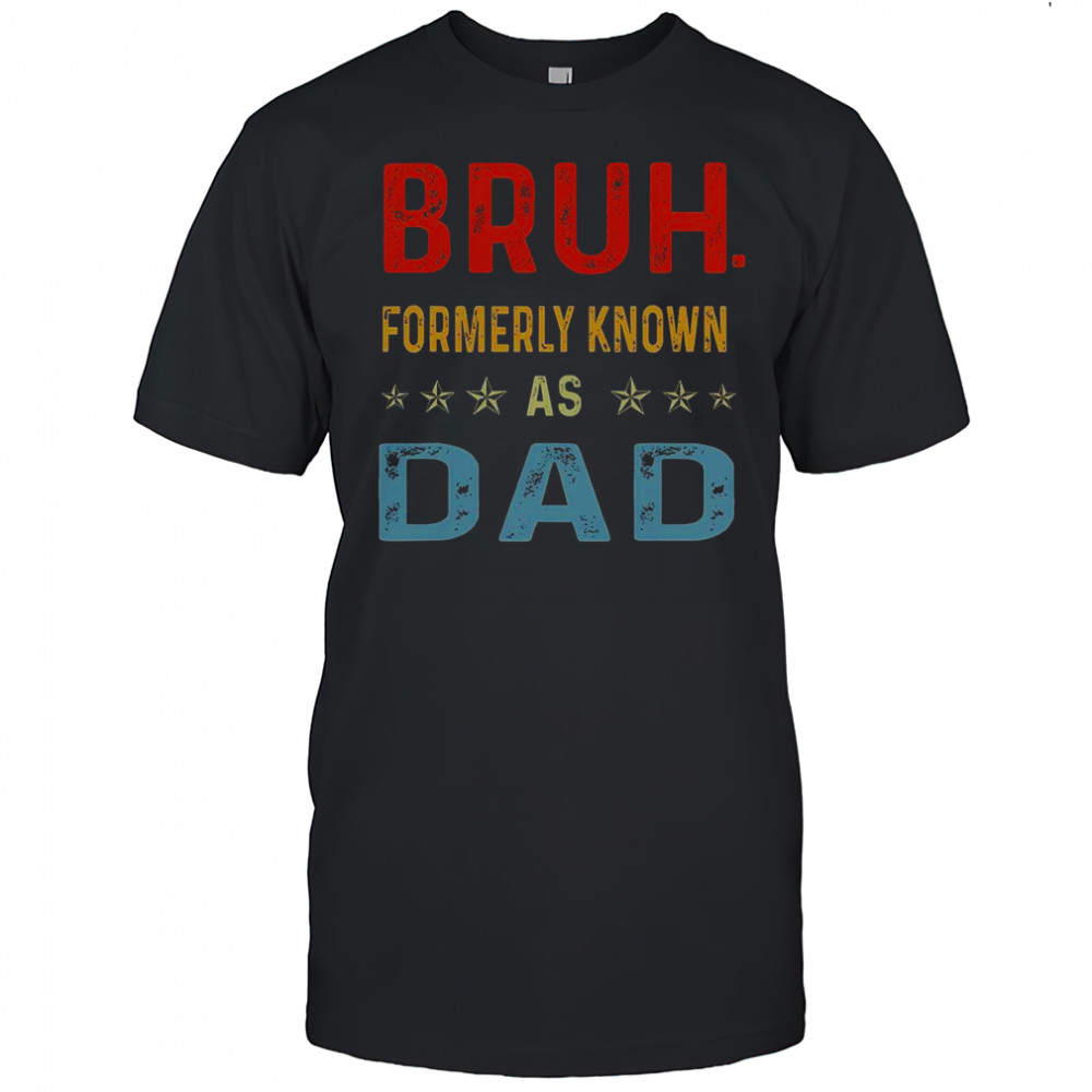 Fathers Day Dad Funny Bruh Formerly Known As Dad Papa T-Shirt