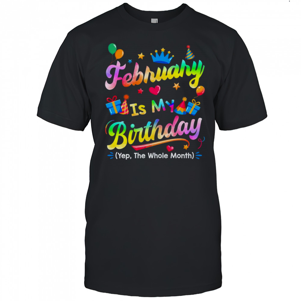 February Is My Birthday Yes The Whole Month Bday Tie Dye shirt