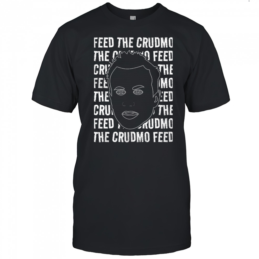 Feed The Crudmo shirt