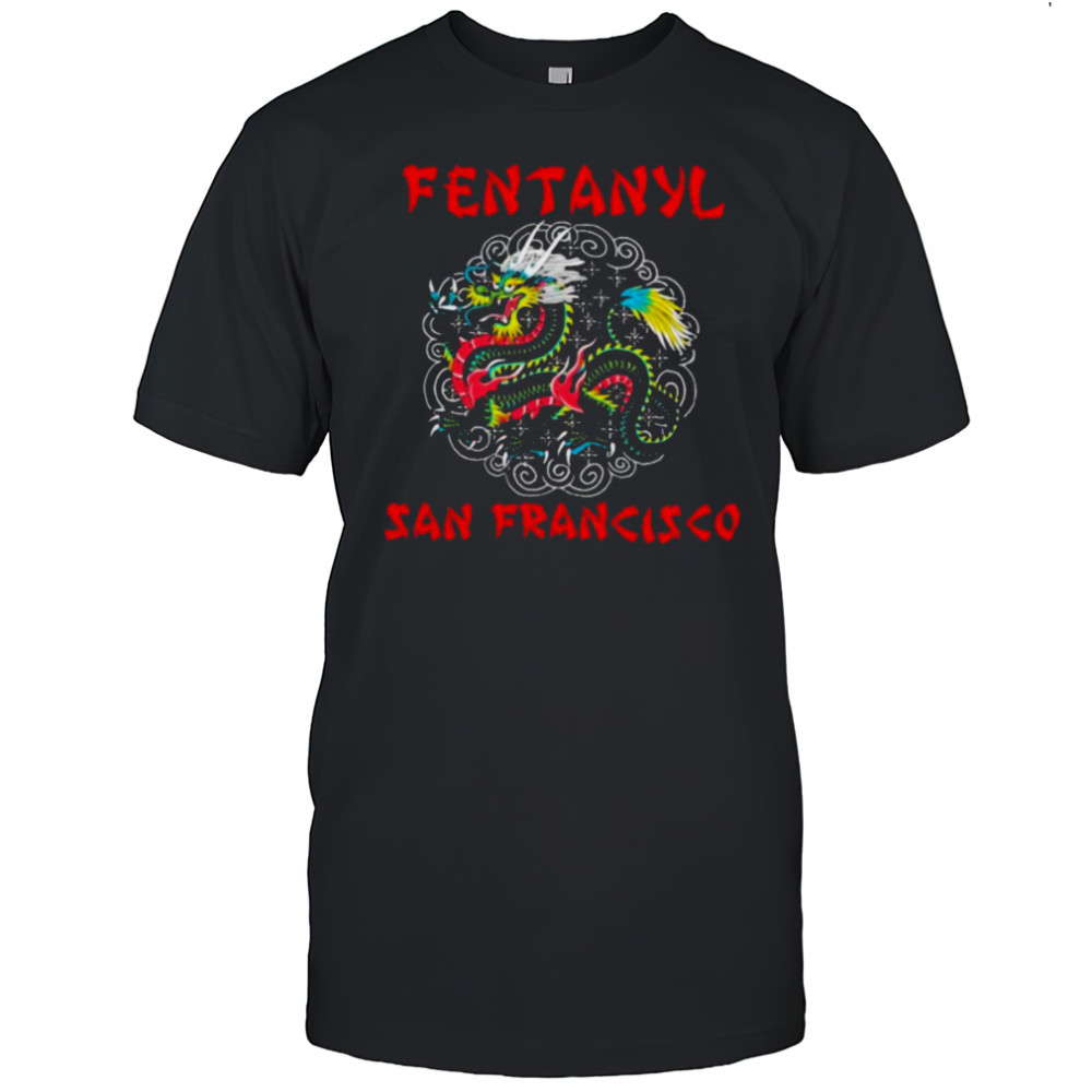 Fentanyl San Francisco Dragon T shirts