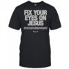 Fix Your Eyes On Jesus Hebrews 12 2 Fixing Our Eyes On Jesus T-Shirt