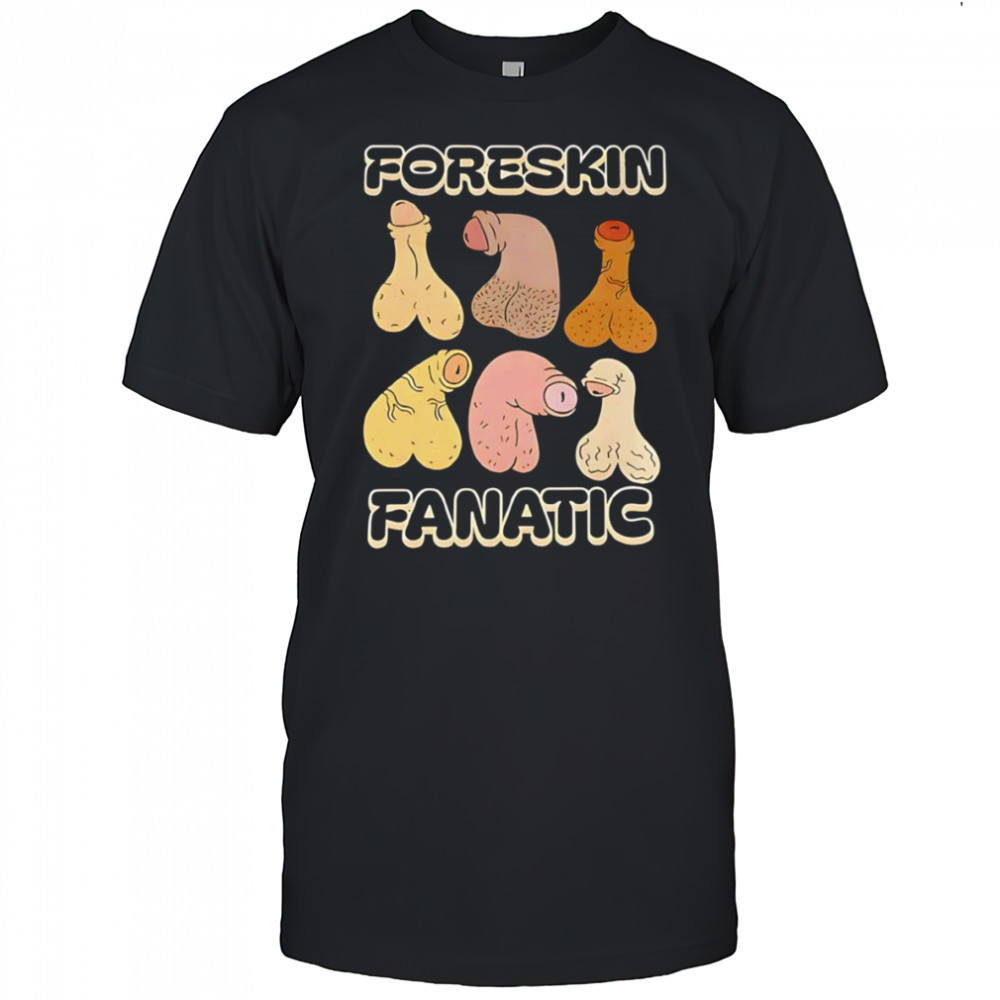 Foreskin fanatic shirt