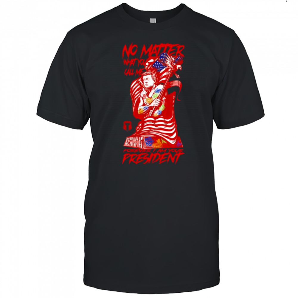 Forever I am your President shirt