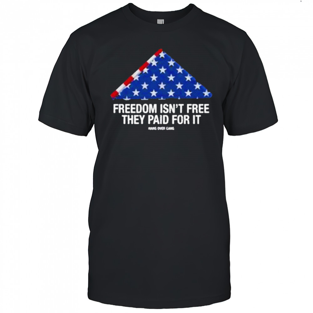 Freedom Isnt Free They Paid For Ishirt