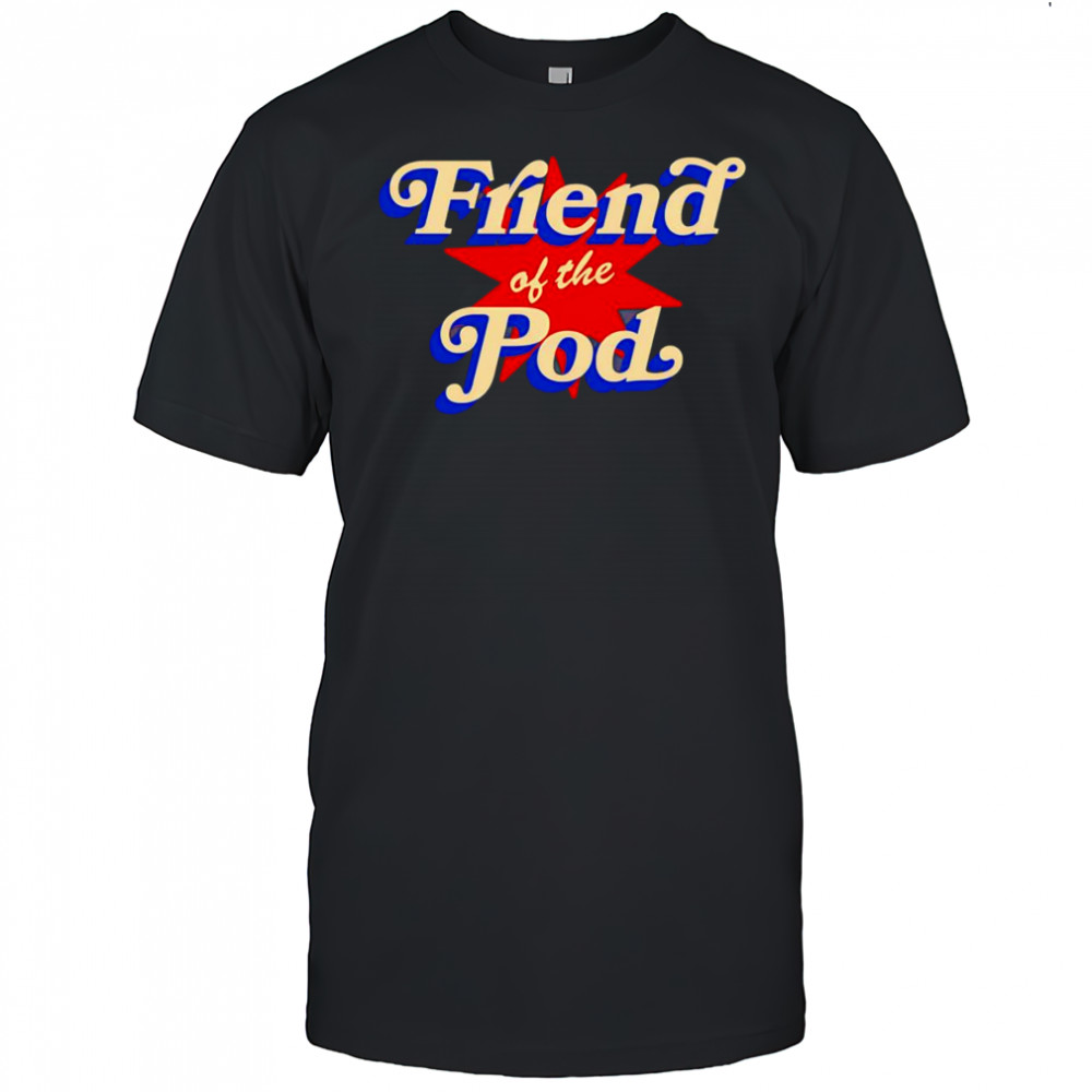Friend of the pod star shirt