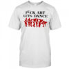 Fuck Art Lets Dance Madness red shirt