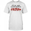 Fuck Art Let’s Dance Madness Shirt
