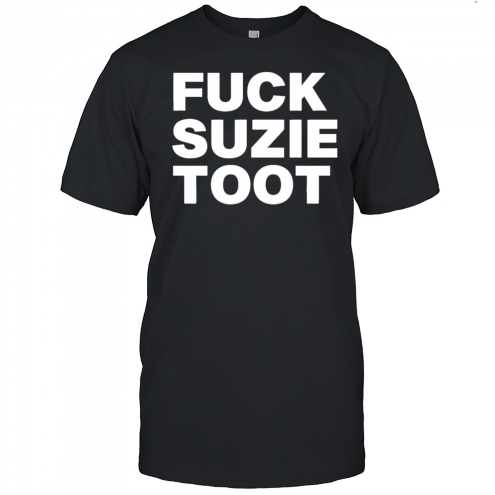 Fuck suzie toot shirt