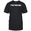 Fuck That Guy T-Shirt