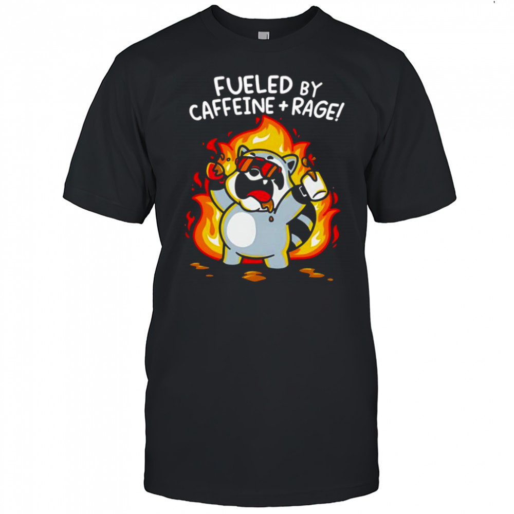 Fueled by caffeine and rage shirt