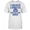 Funny I Created A Monster She Calls Me Dad T-Shirt