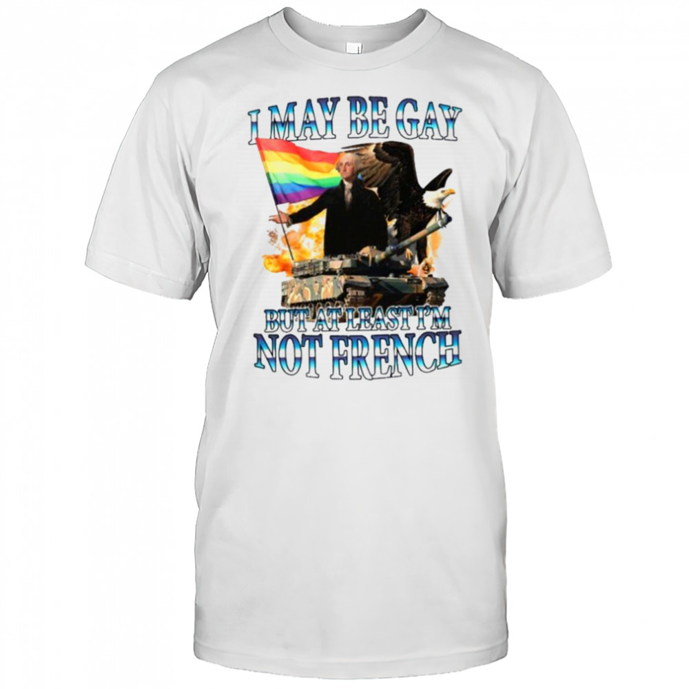 George Washington I May Be Gay But At Least I’m Not French Pride Flag T shirts