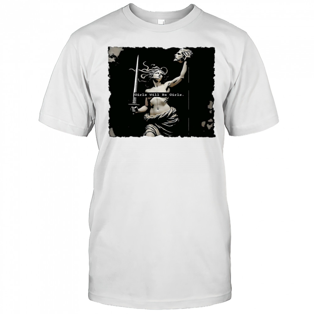 Girl Will Be Girls Medusa Feminist shirt
