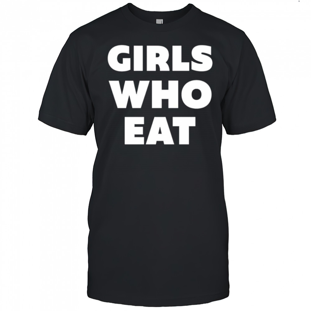 Girls who eat shirt