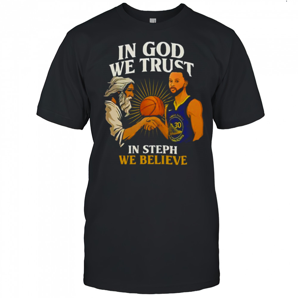 Golden State Warriors In God We Trust In Steph We Believe Graphic Shirt