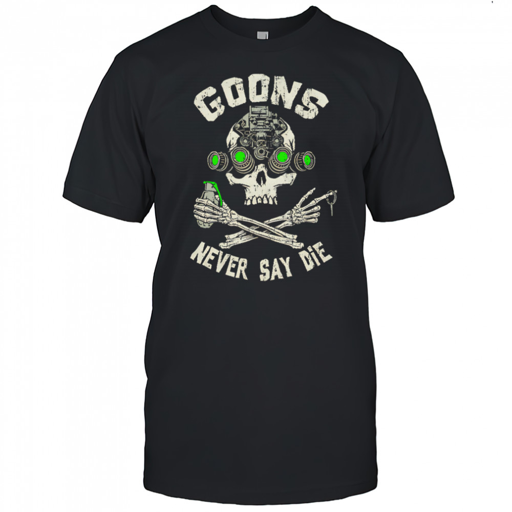 Goons Never Say Die Skull shirt