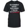 Government doesn’t build roads it builds psychopaths shirt