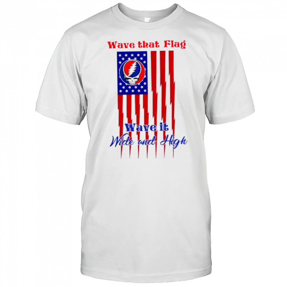 Grateful Dead Wave That Flag Wave It Wide and High Special shirt