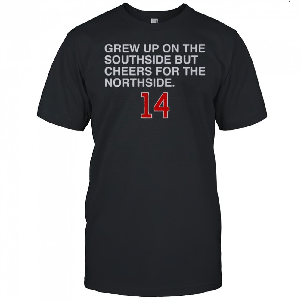 Grew Up On The Southside But Cheers For The Northside 14 T-Shirt