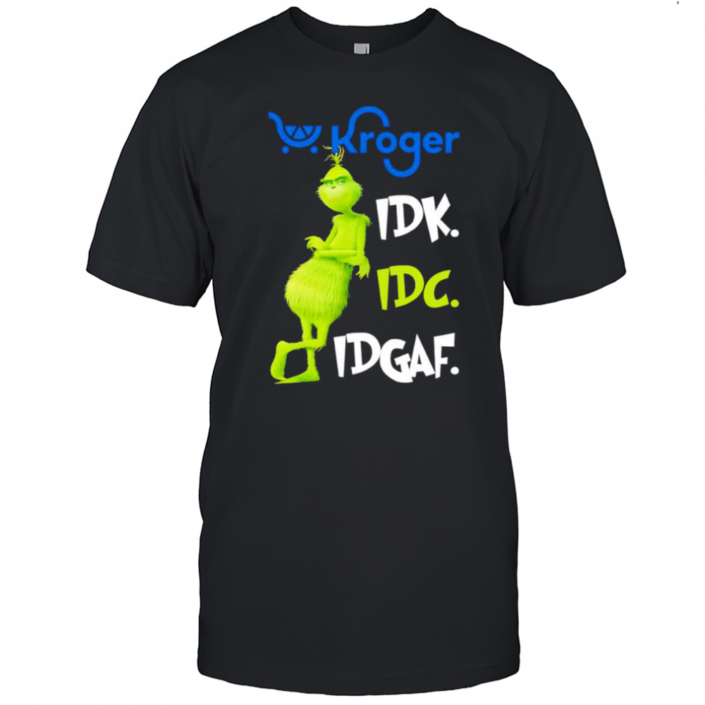 Grinch Kroger idk idc idgaf shirt
