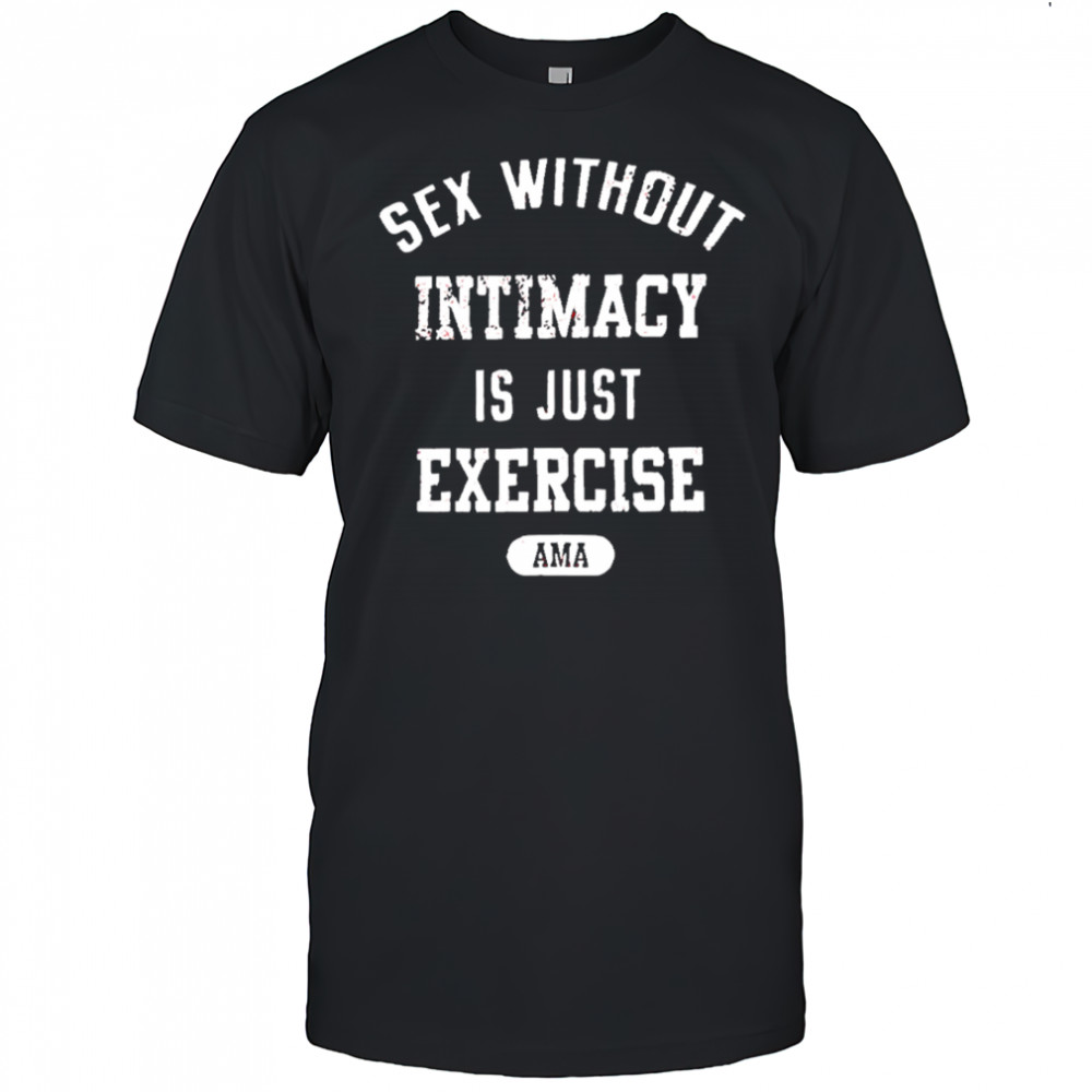 Guacawole sex without intimacy is just exercise ama shirt