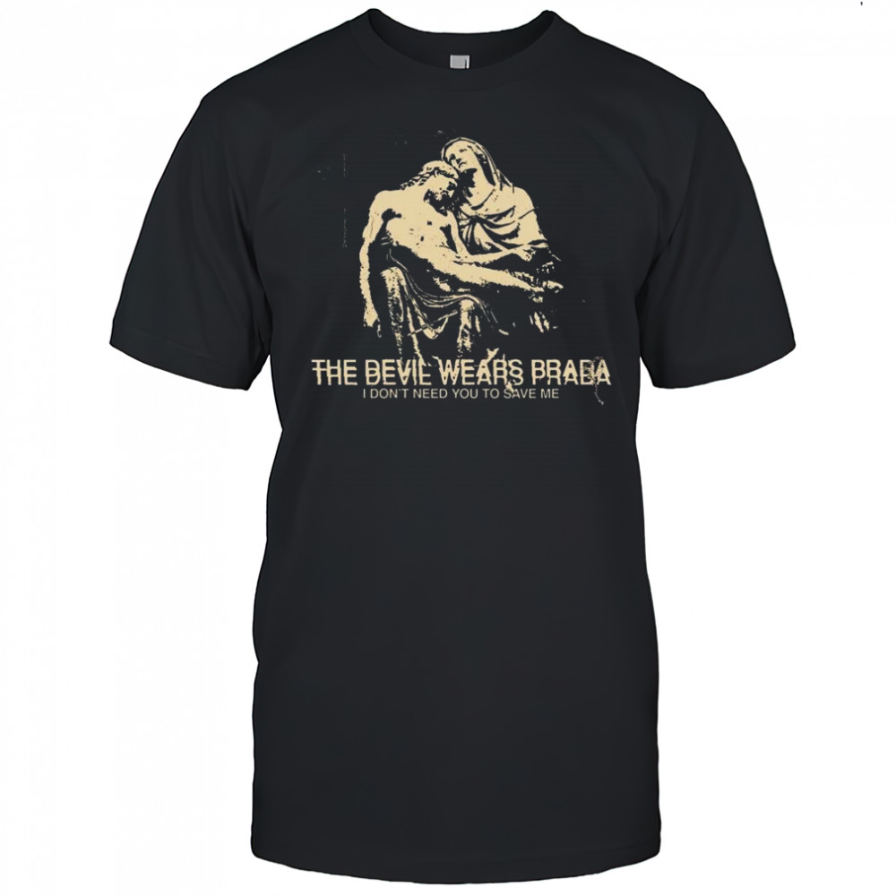 Harley The Devil Wears Prada I Don’t Need You To Save Me Shirt