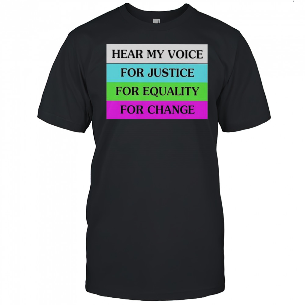 Hear My Voice For Justice For Equality For Change T-Shirt