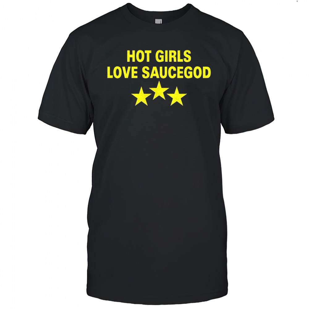 Hot girls love saucegod shirt