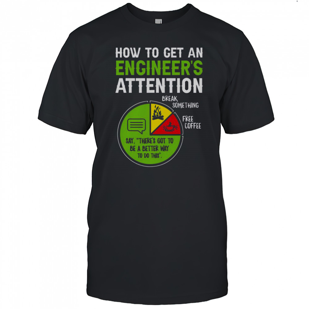 How To Get An Engineer’s Attention T-Shirt