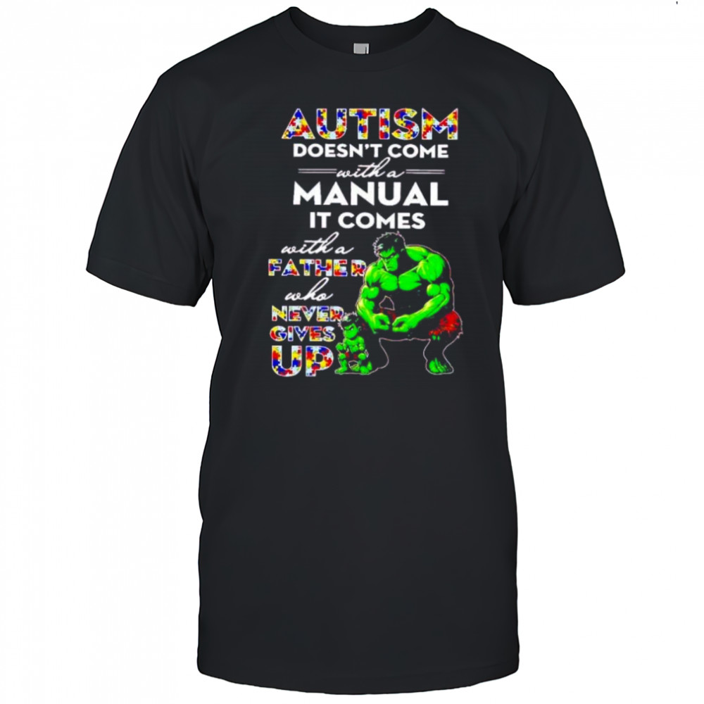 Hulk and son autism doesn’t come with a manual it comes never give up shirt