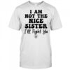 I Am Not The Nice Sister I’ll Fight Ya shirt