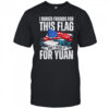 I buried friends for this flag don’t trade it for yuan shirt