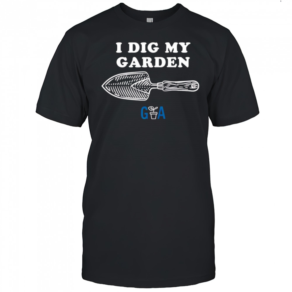 I Dig My Garden shirt