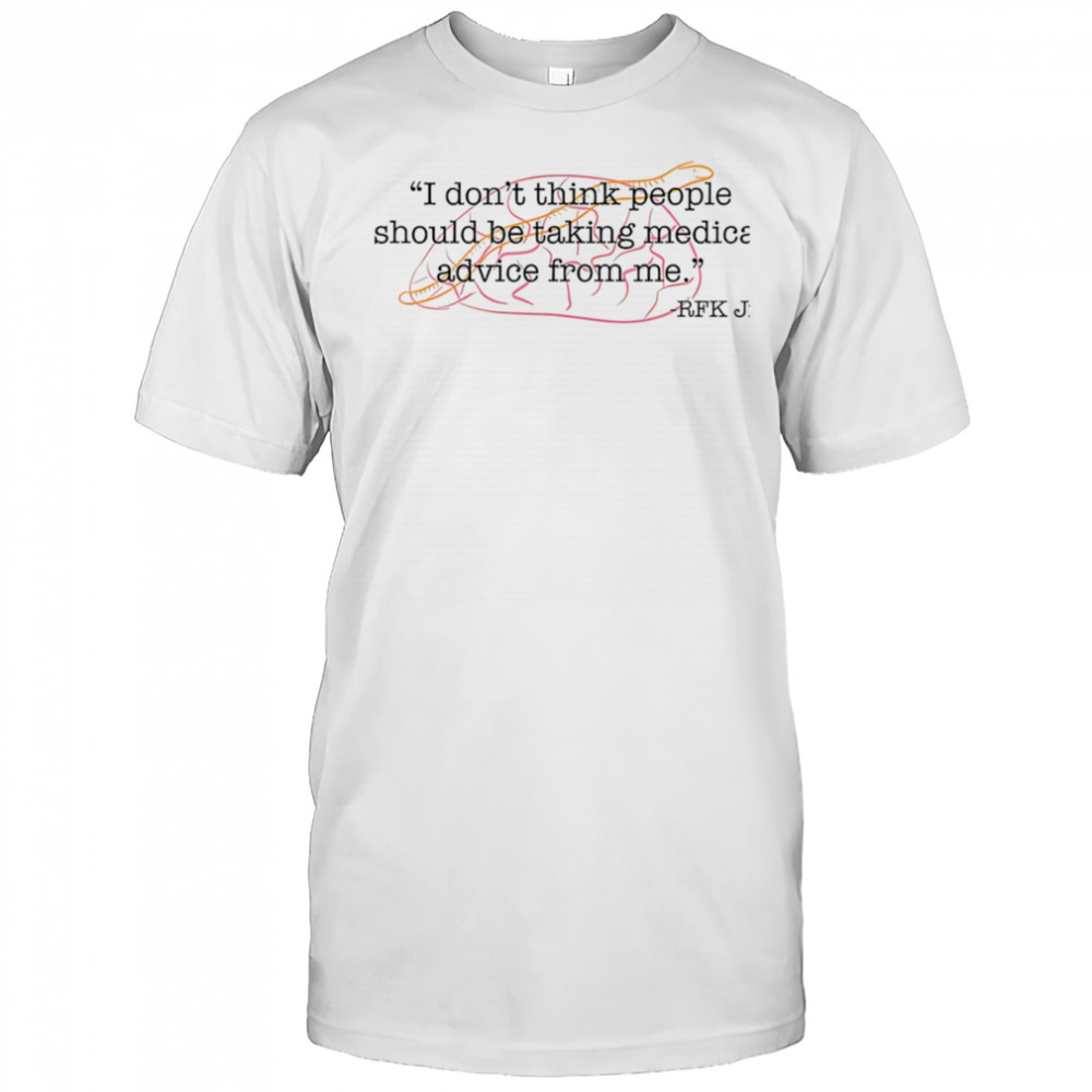 I don’t think people should be taking medical advice from me shirt