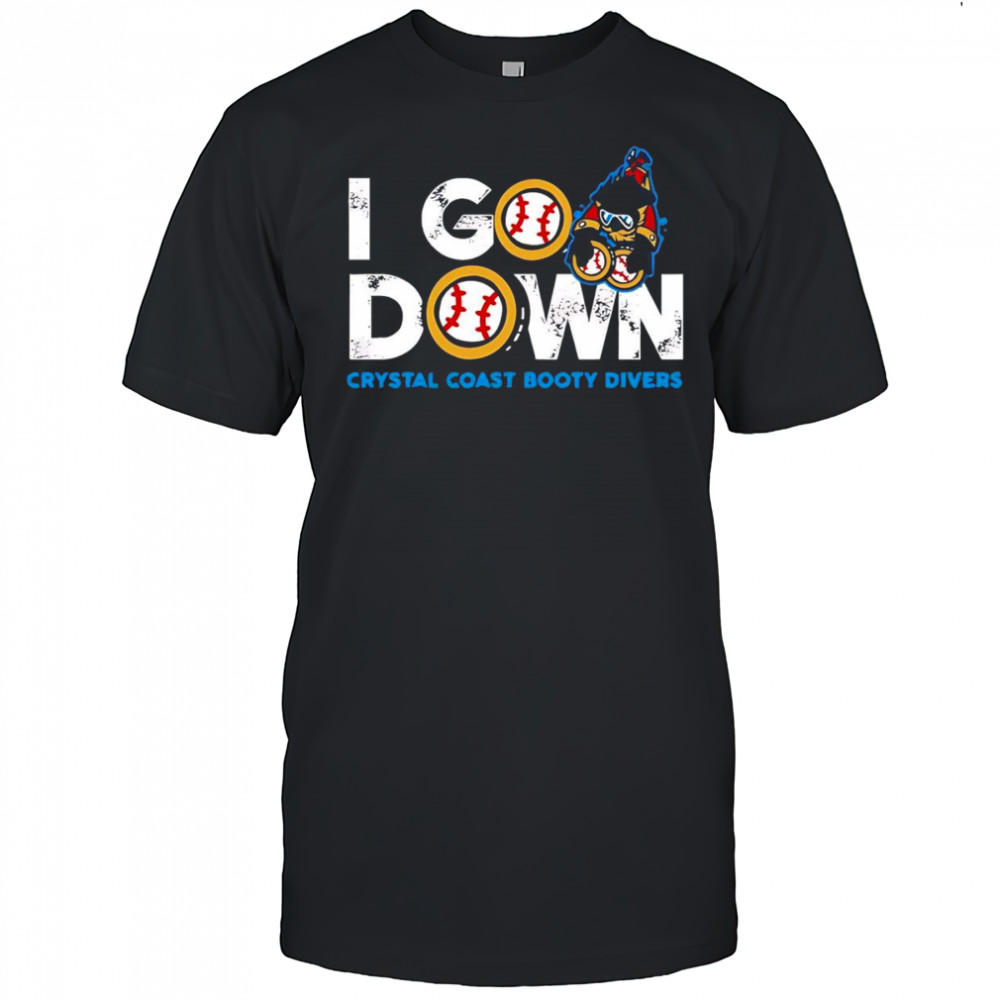I go down Crystal Coast Booty Divers shirt