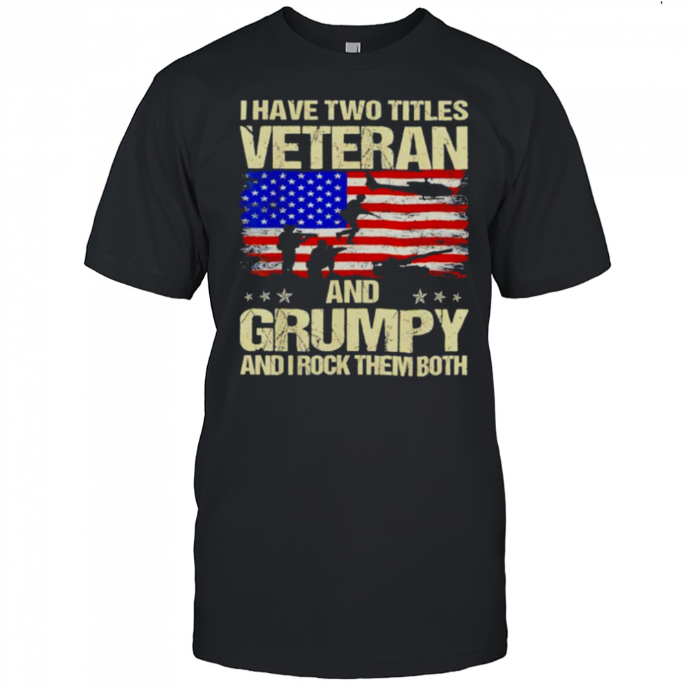 I have two titles veteran and grumpy and i rock them both USA flag shirt